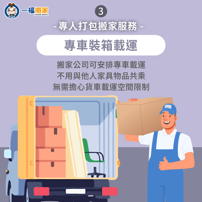 搬家公司會安排專車載運,不需與他人物品共乘,能更方便掌握整體搬家流程 搬家公司可安排專車協助載運-專人打包搬家